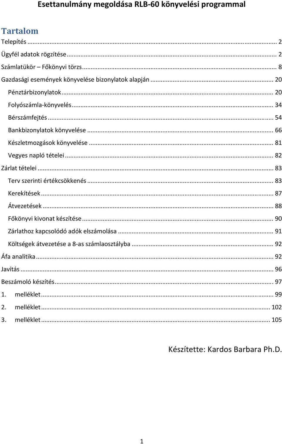 .. 66 Készletmozgások könyvelése... 8 Vegyes napló tételei... 82 Zárlat tételei... 83 Terv szerinti értékcsökkenés... 83 Kerekítések... 87 Átvezetések.