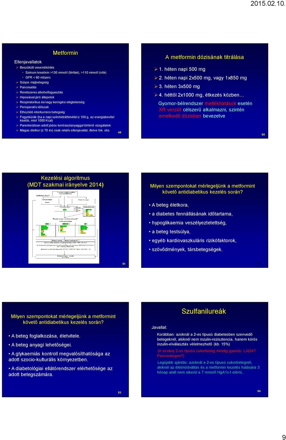 Parenterálisan adott jódos kontrasztanyaggal történő vizsgálatok Magas életkor ( 70 év) csak relatív ellenjavallat, illetve fok. obs 49 A metformin dózisának titrálása 1. héten napi 500 mg 2.