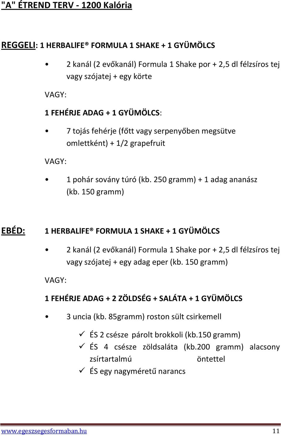 150 gramm) EBÉD: 1 HERBALlFE FORMULA 1 SHAKE + 1 GYÜMÖLCS 2 kanál (2 evőkanál) Formula 1 Shake por + 2,5 dl félzsíros tej vagy szójatej + egy adag eper (kb.