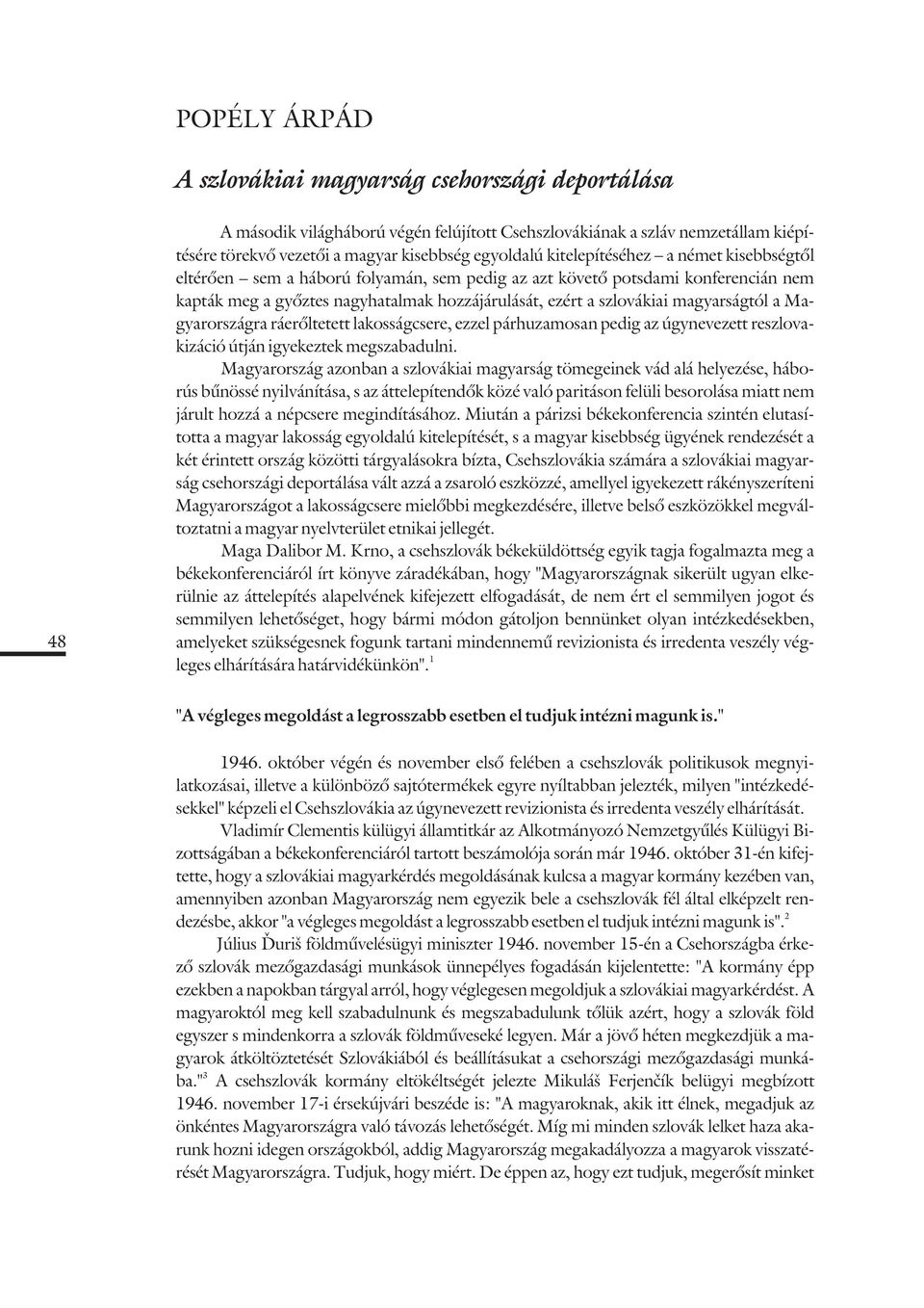 magyarságtól a Magyarországra ráerõltetett lakosságcsere, ezzel párhuzamosan pedig az úgynevezett reszlovakizáció útján igyekeztek megszabadulni.