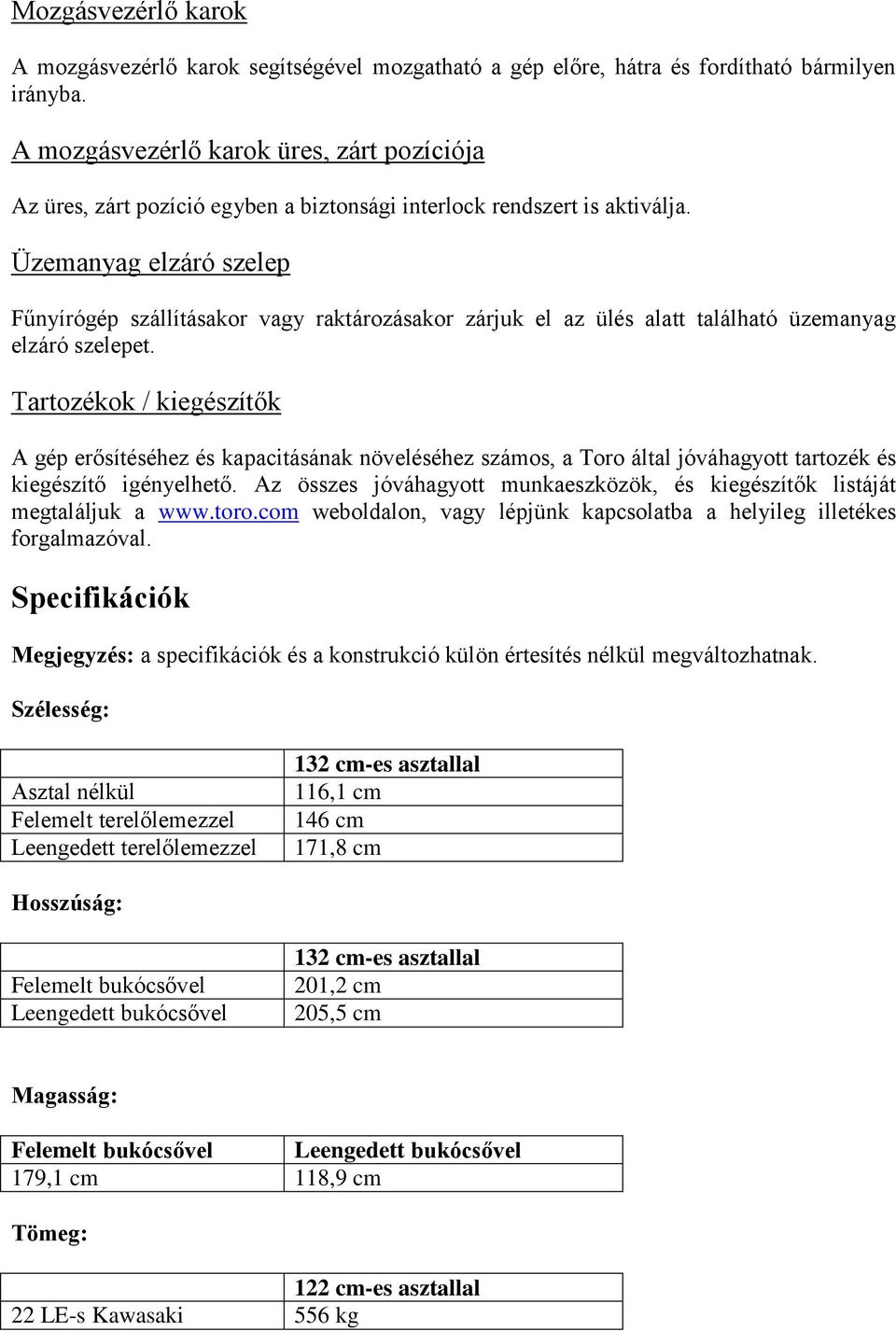 Üzemanyag elzáró szelep Fűnyírógép szállításakor vagy raktározásakor zárjuk el az ülés alatt található üzemanyag elzáró szelepet.