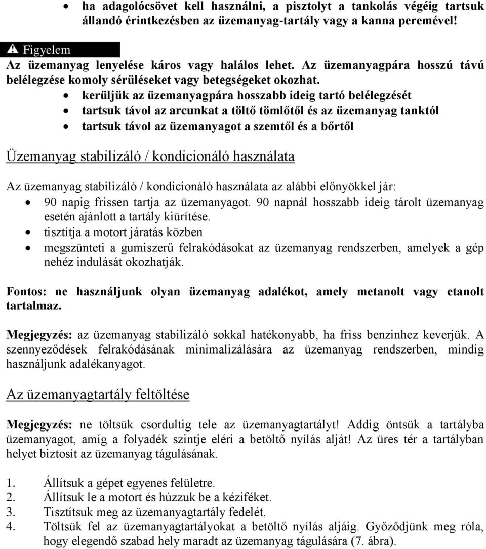 kerüljük az üzemanyagpára hosszabb ideig tartó belélegzését tartsuk távol az arcunkat a töltő tömlőtől és az üzemanyag tanktól tartsuk távol az üzemanyagot a szemtől és a bőrtől Üzemanyag stabilizáló