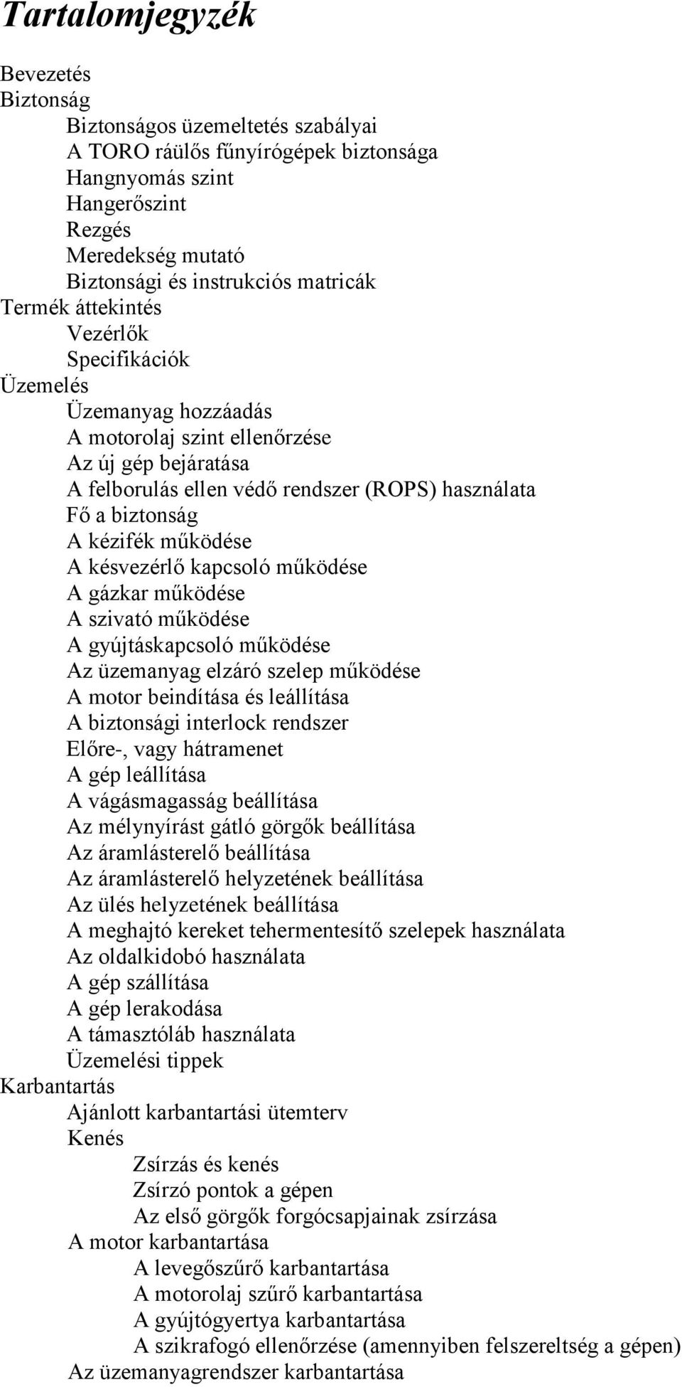 működése A késvezérlő kapcsoló működése A gázkar működése A szivató működése A gyújtáskapcsoló működése Az üzemanyag elzáró szelep működése A motor beindítása és leállítása A biztonsági interlock