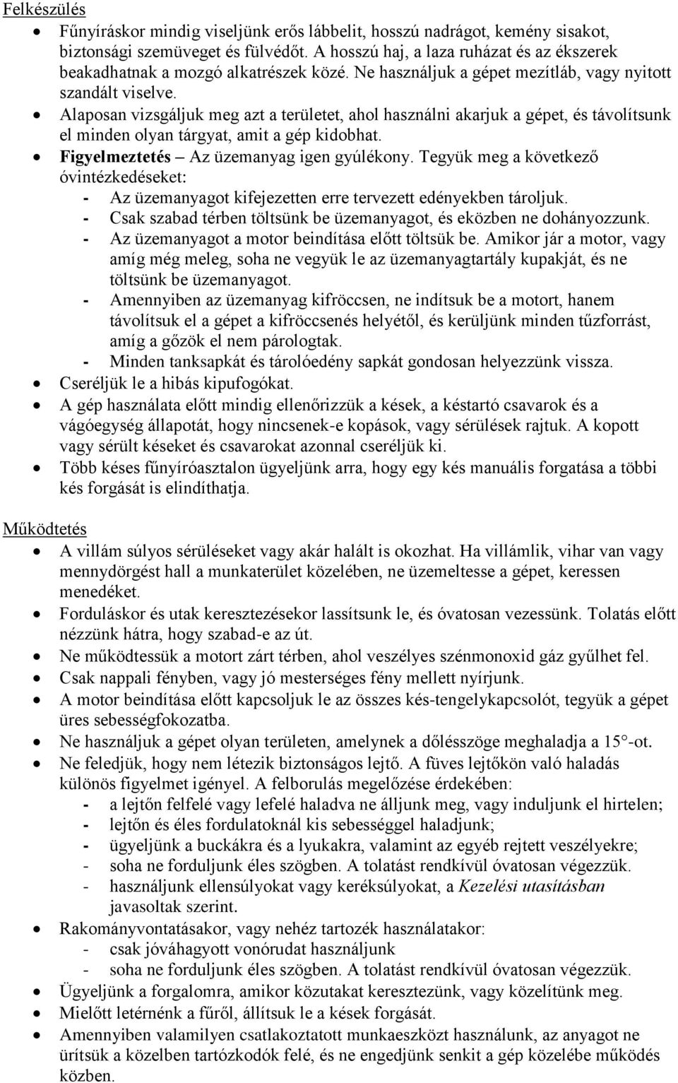 Alaposan vizsgáljuk meg azt a területet, ahol használni akarjuk a gépet, és távolítsunk el minden olyan tárgyat, amit a gép kidobhat. Figyelmeztetés Az üzemanyag igen gyúlékony.