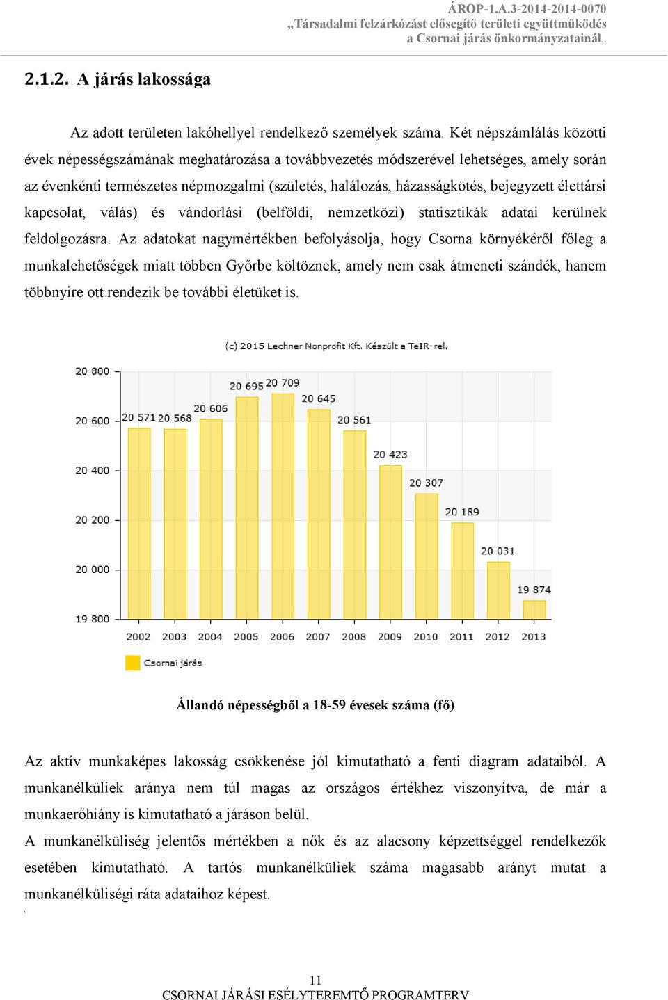 élettársi kapcsolat, válás) és vándorlási (belföldi, nemzetközi) statisztikák adatai kerülnek feldolgozásra.