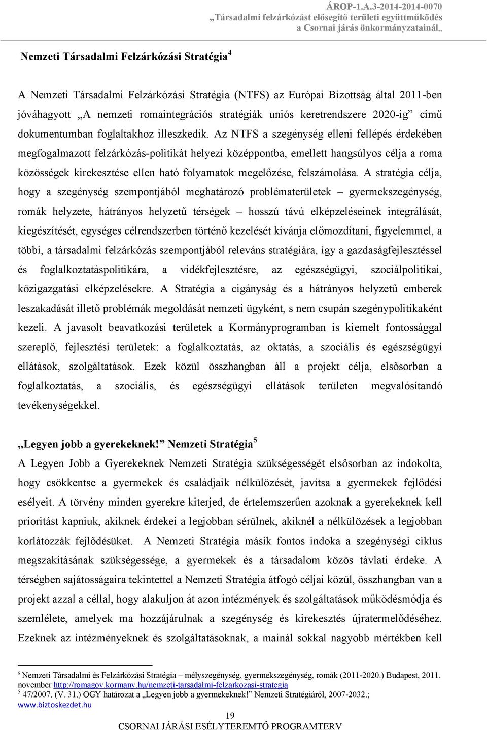 Az NTFS a szegénység elleni fellépés érdekében megfogalmazott felzárkózás-politikát helyezi középpontba, emellett hangsúlyos célja a roma közösségek kirekesztése ellen ható folyamatok megelőzése,