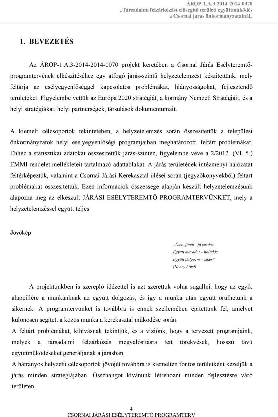 3-2014-2014-0070 projekt keretében a Csornai Járás Esélyteremtőprogramtervének elkészítéséhez egy átfogó járás-szintű helyzetelemzést készítettünk, mely feltárja az esélyegyenlőséggel kapcsolatos