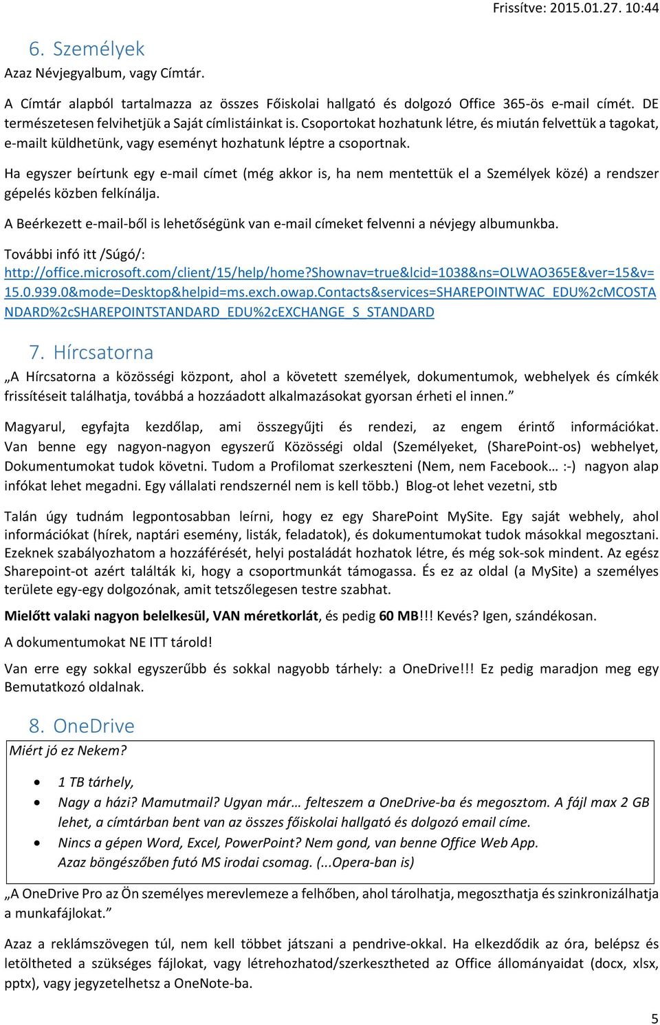 Ha egyszer beírtunk egy e-mail címet (még akkor is, ha nem mentettük el a Személyek közé) a rendszer gépelés közben felkínálja.
