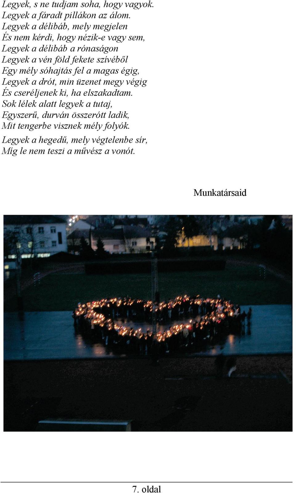 szívéből Egy mély sóhajtás fel a magas égig, Legyek a drót, min üzenet megy végig És cseréljenek ki, ha elszakadtam.