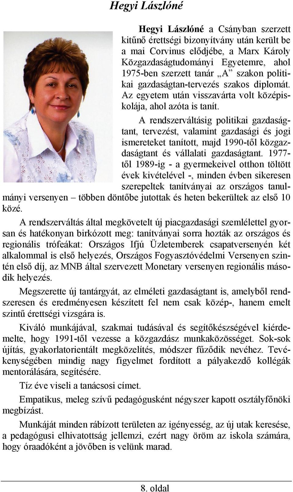 A rendszerváltásig politikai gazdaságtant, tervezést, valamint gazdasági és jogi ismereteket tanított, majd 1990-től közgazdaságtant és vállalati gazdaságtant.