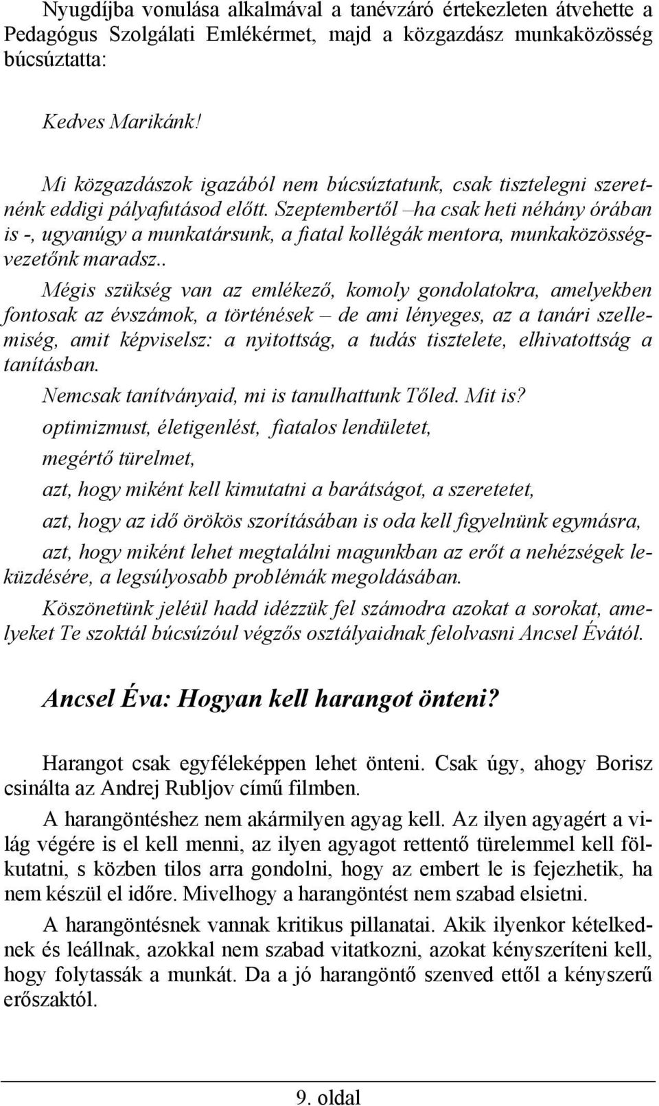 Szeptembertől ha csak heti néhány órában is -, ugyanúgy a munkatársunk, a fiatal kollégák mentora, munkaközösségvezetőnk maradsz.