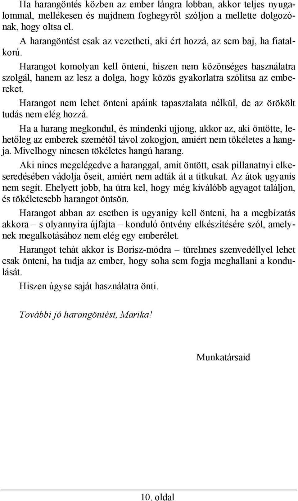 Harangot komolyan kell önteni, hiszen nem közönséges használatra szolgál, hanem az lesz a dolga, hogy közös gyakorlatra szólítsa az embereket.