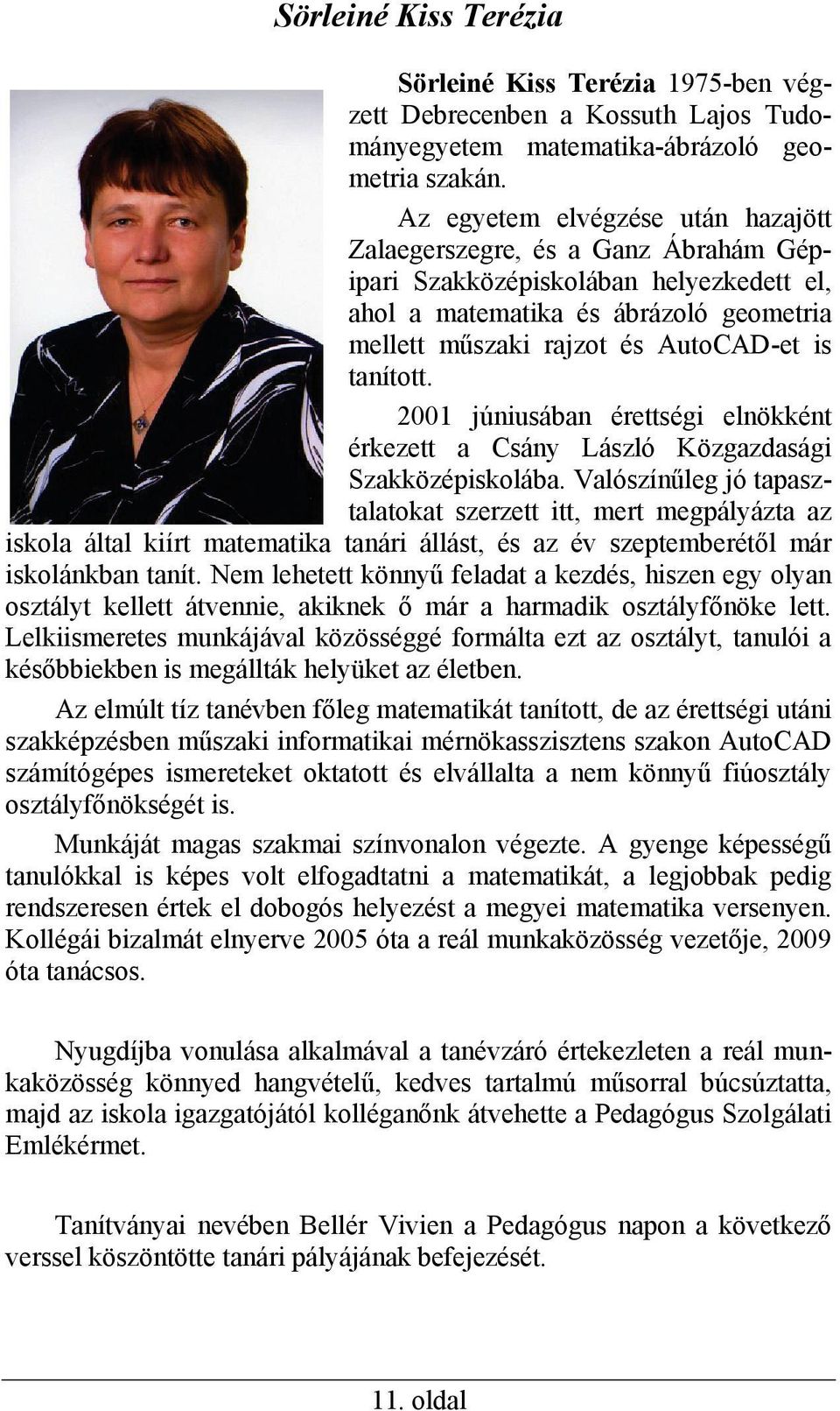 tanított. 2001 júniusában érettségi elnökként érkezett a Csány László Közgazdasági Szakközépiskolába.