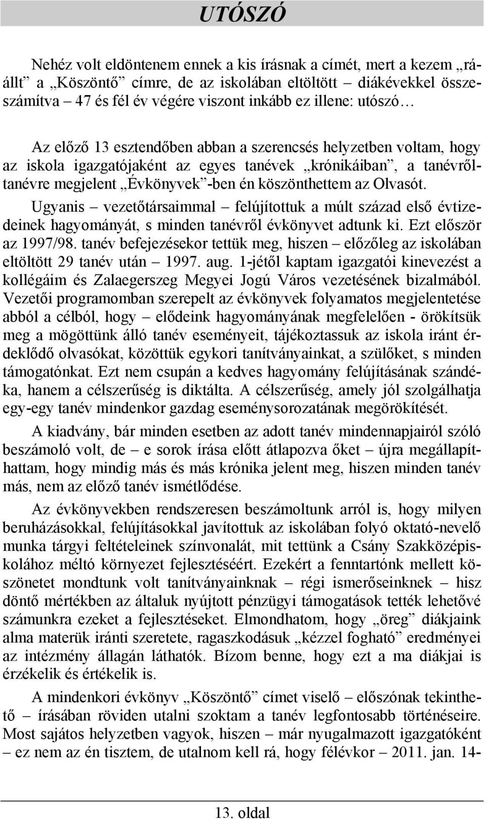 Ugyanis vezetőtársaimmal felújítottuk a múlt század első évtizedeinek hagyományát, s minden tanévről évkönyvet adtunk ki. Ezt először az 1997/98.