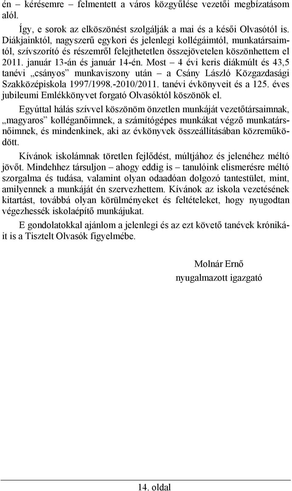 Most 4 évi keris diákmúlt és 43,5 tanévi csányos munkaviszony után a Csány László Közgazdasági Szakközépiskola 1997/1998.-2010/2011. tanévi évkönyveit és a 125.