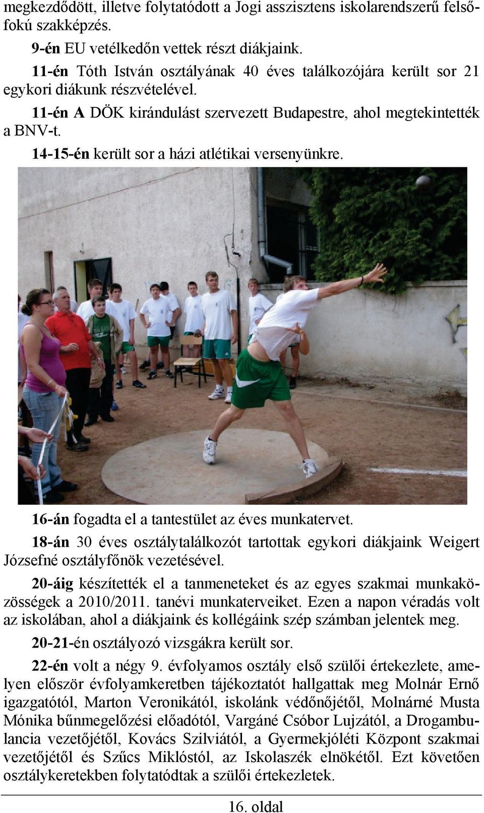 14-15-én került sor a házi atlétikai versenyünkre. 16-án fogadta el a tantestület az éves munkatervet.