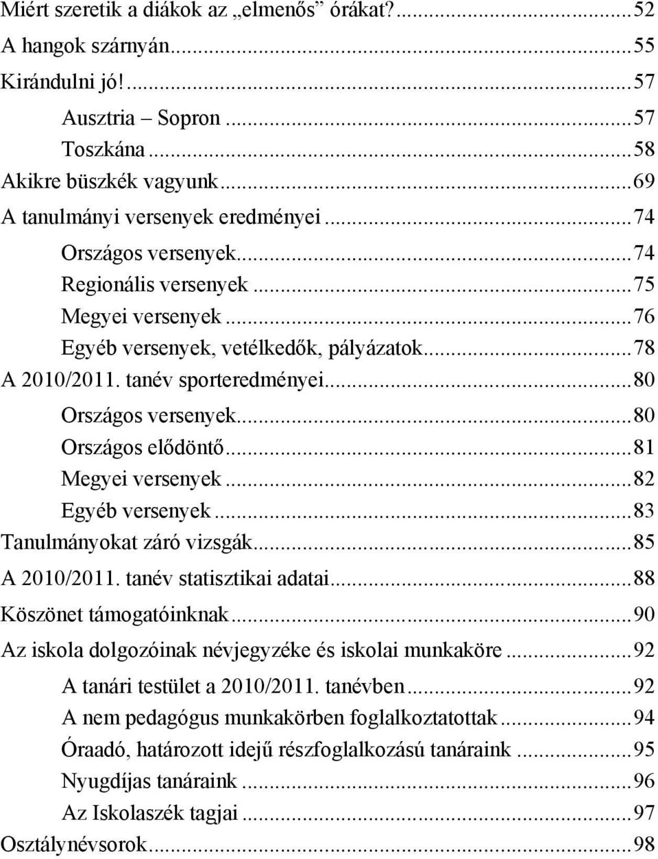 .. 80 Országos elődöntő... 81 Megyei versenyek... 82 Egyéb versenyek... 83 Tanulmányokat záró vizsgák... 85 A 2010/2011. tanév statisztikai adatai... 88 Köszönet támogatóinknak.