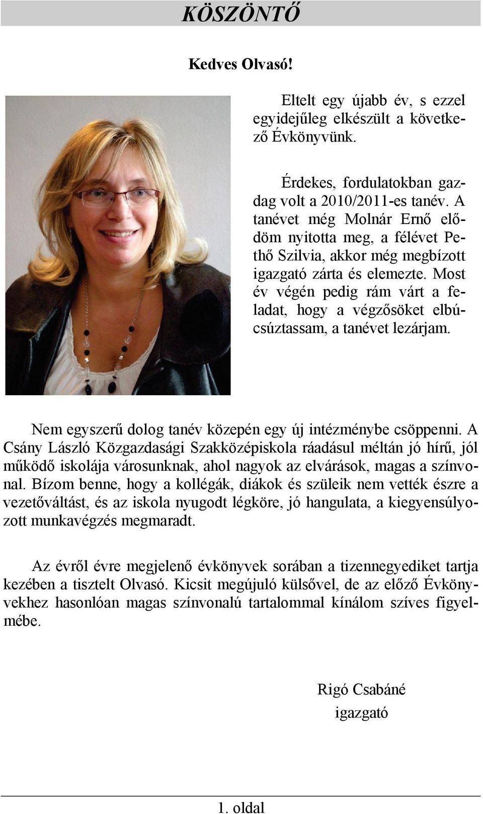 Most év végén pedig rám várt a feladat, hogy a végzősöket elbúcsúztassam, a tanévet lezárjam. Nem egyszerű dolog tanév közepén egy új intézménybe csöppenni.