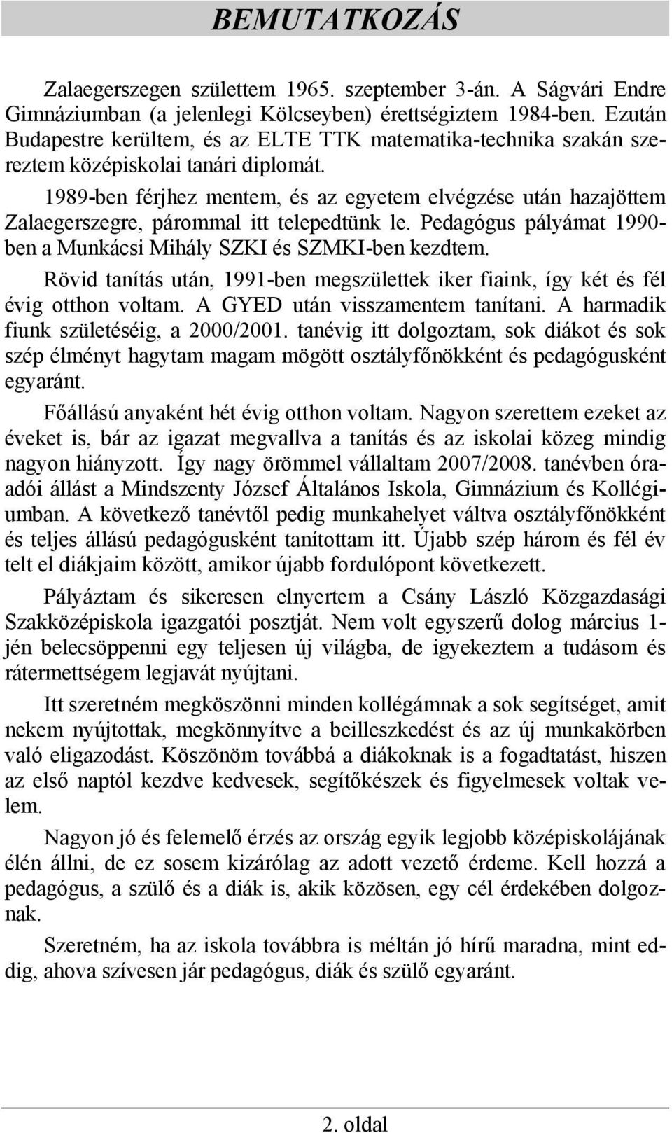 1989-ben férjhez mentem, és az egyetem elvégzése után hazajöttem Zalaegerszegre, párommal itt telepedtünk le. Pedagógus pályámat 1990- ben a Munkácsi Mihály SZKI és SZMKI-ben kezdtem.