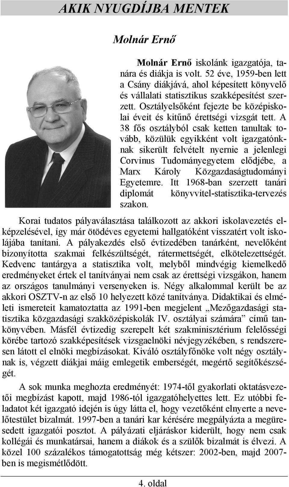 A 38 fős osztályból csak ketten tanultak tovább, közülük egyikként volt igazgatónknak sikerült felvételt nyernie a jelenlegi Corvinus Tudományegyetem elődjébe, a Marx Károly Közgazdaságtudományi