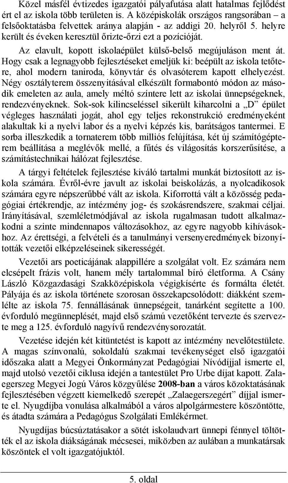 Hogy csak a legnagyobb fejlesztéseket emeljük ki: beépült az iskola tetőtere, ahol modern taniroda, könyvtár és olvasóterem kapott elhelyezést.