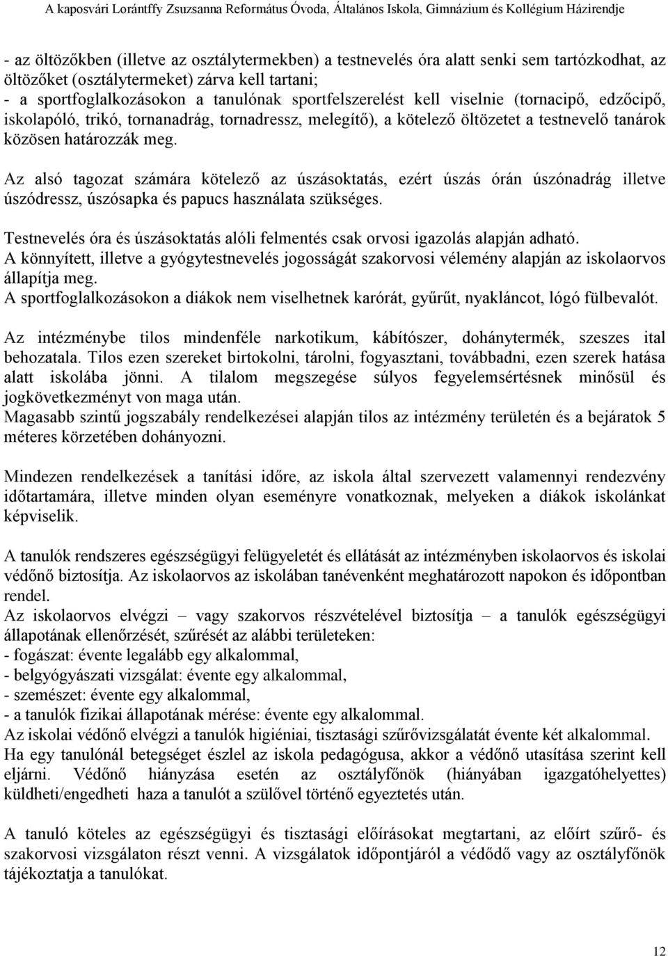 Az alsó tagozat számára kötelező az úszásoktatás, ezért úszás órán úszónadrág illetve úszódressz, úszósapka és papucs használata szükséges.