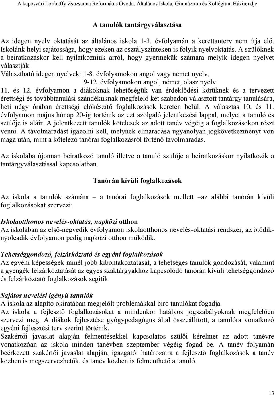 Választható idegen nyelvek: 1-8. évfolyamokon angol vagy német nyelv, 9-12. évfolyamokon angol, német, olasz nyelv. 11. és 12.