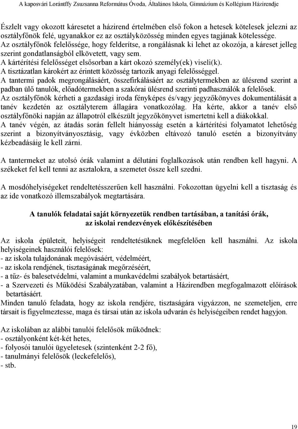 A kártérítési felelősséget elsősorban a kárt okozó személy(ek) viseli(k). A tisztázatlan károkért az érintett közösség tartozik anyagi felelősséggel.