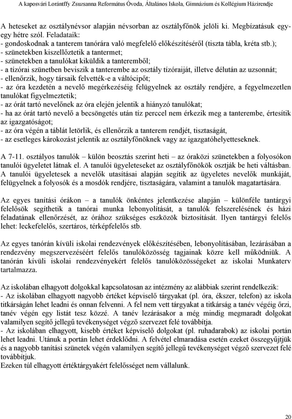 ); - szünetekben kiszellőztetik a tantermet; - szünetekben a tanulókat kiküldik a tanteremből; - a tízórai szünetben beviszik a tanterembe az osztály tízóraiját, illetve délután az uzsonnát; -