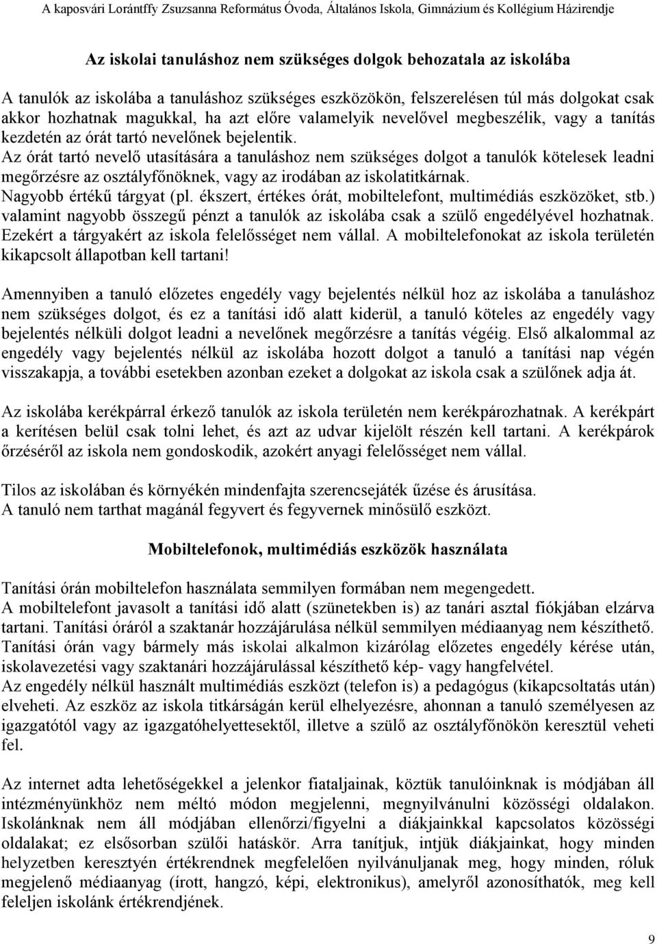 Az órát tartó nevelő utasítására a tanuláshoz nem szükséges dolgot a tanulók kötelesek leadni megőrzésre az osztályfőnöknek, vagy az irodában az iskolatitkárnak. Nagyobb értékű tárgyat (pl.