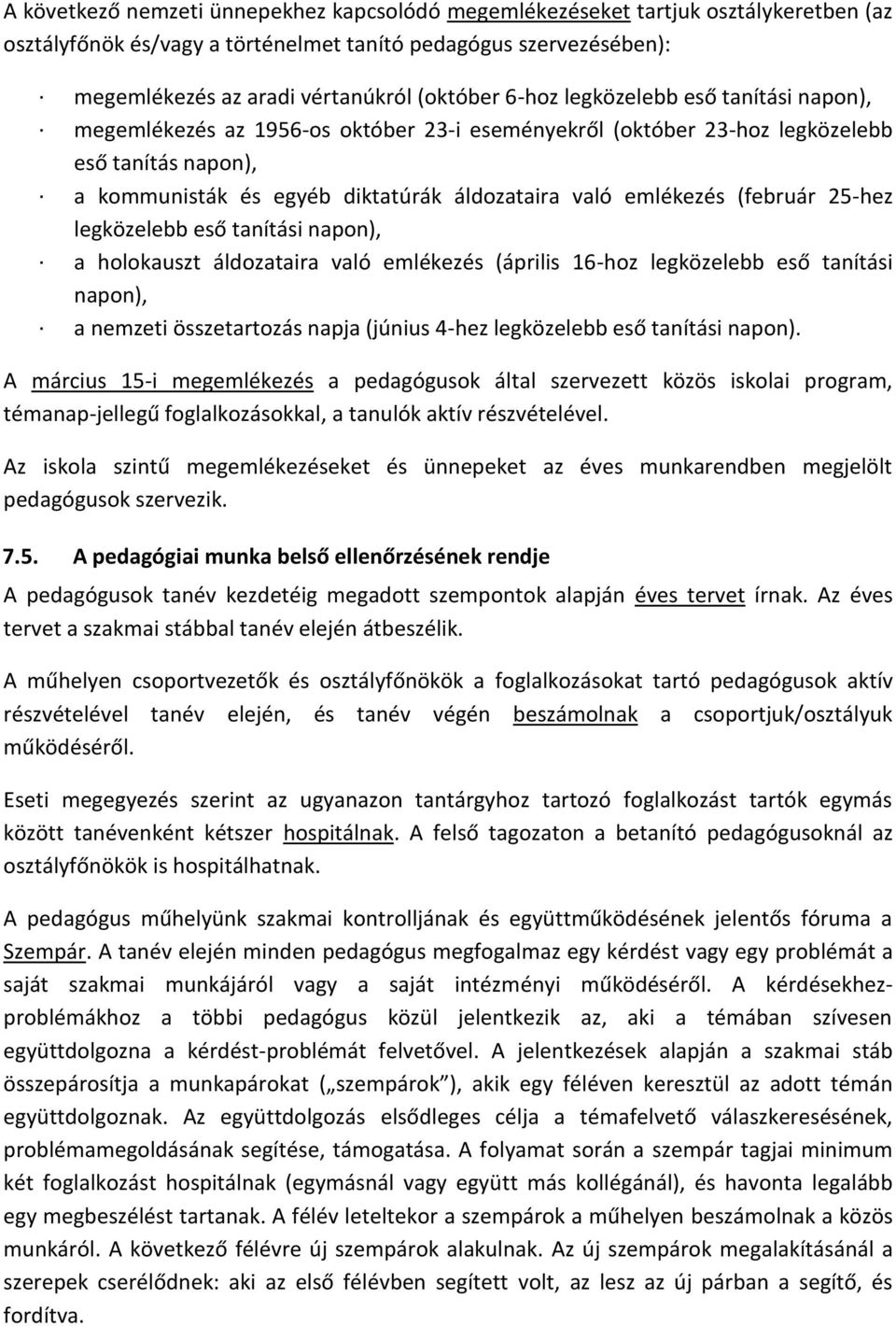 (február 25-hez legközelebb eső tanítási napon), a holokauszt áldozataira való emlékezés (április 16-hoz legközelebb eső tanítási napon), a nemzeti összetartozás napja (június 4-hez legközelebb eső