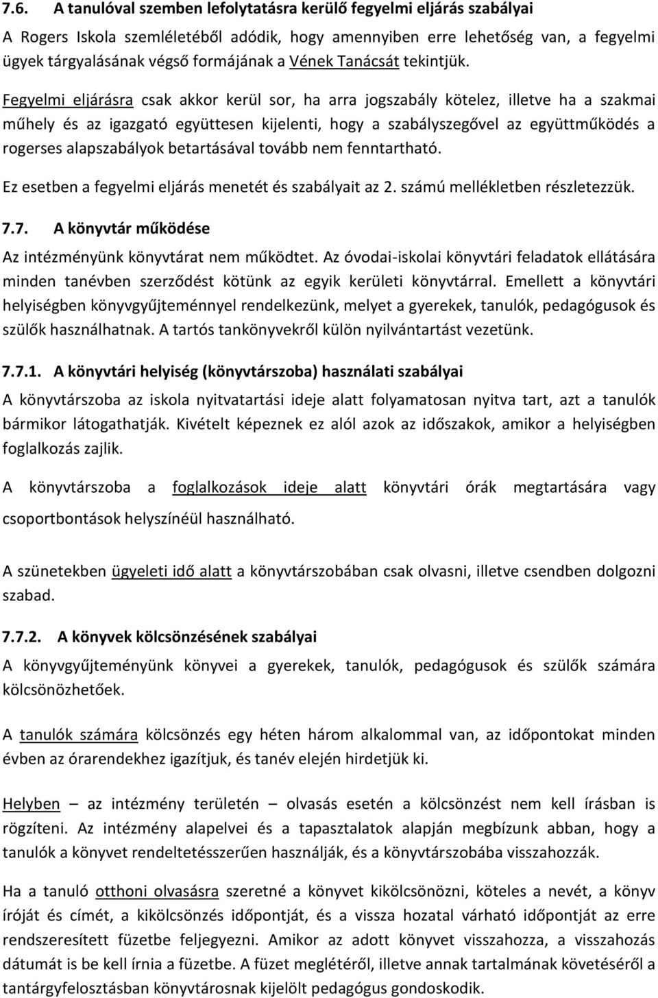 Fegyelmi eljárásra csak akkor kerül sor, ha arra jogszabály kötelez, illetve ha a szakmai műhely és az igazgató együttesen kijelenti, hogy a szabályszegővel az együttműködés a rogerses alapszabályok