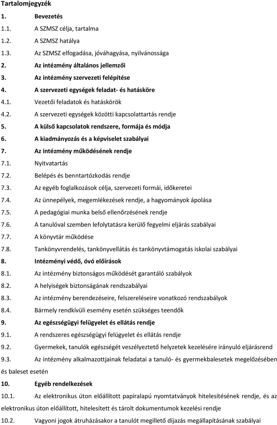 A külső kapcsolatok rendszere, formája és módja 6. A kiadmányozás és a képviselet szabályai 7. Az intézmény működésének rendje 7.1. Nyitvatartás 7.2. Belépés és benntartózkodás rendje 7.3.