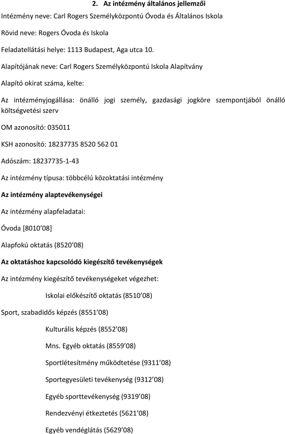 azonosító: 035011 KSH azonosító: 18237735 8520 562 01 Adószám: 18237735-1-43 Az intézmény típusa: többcélú közoktatási intézmény Az intézmény alaptevékenységei Az intézmény alapfeladatai: Óvoda [8010