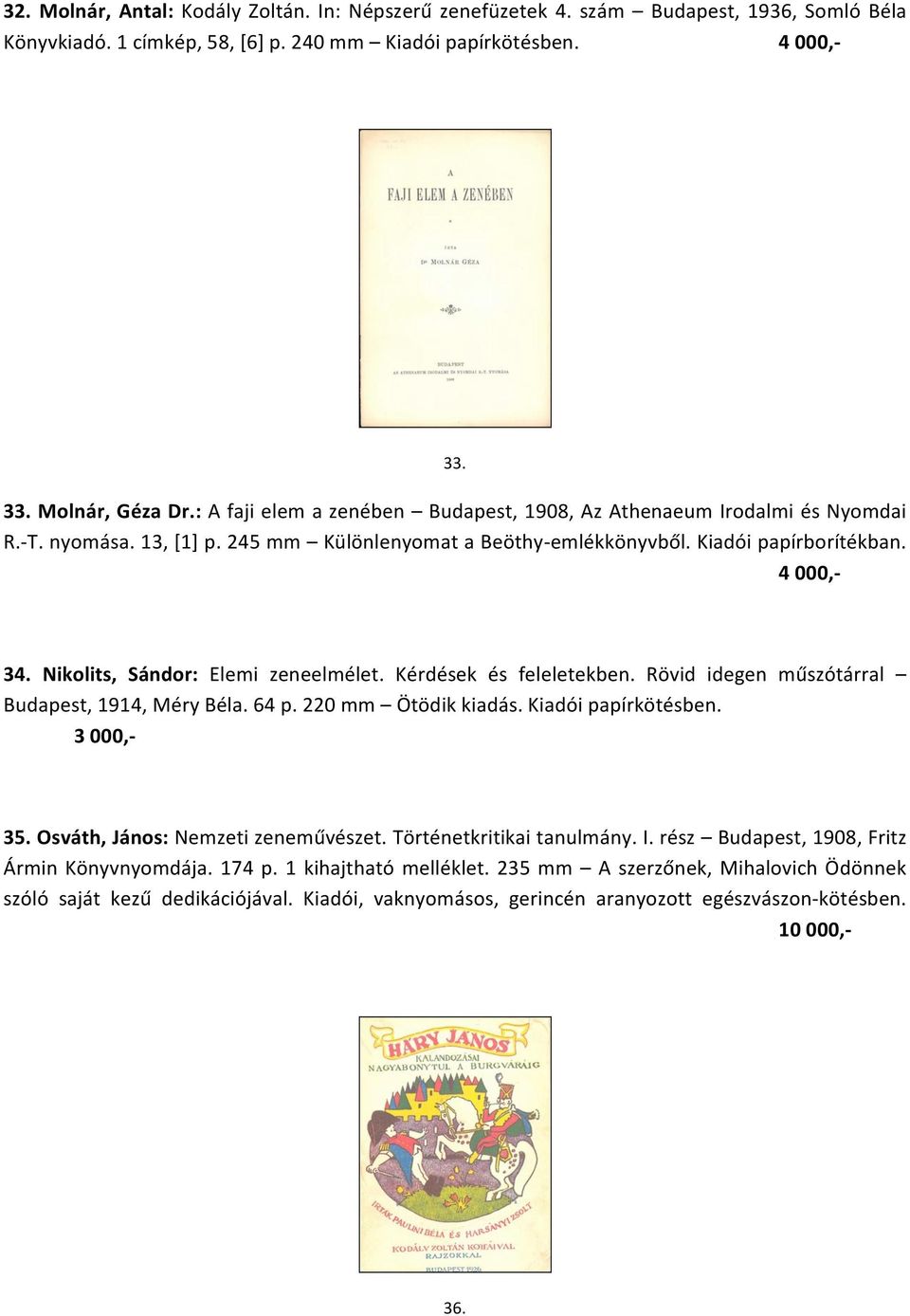 Nikolits, Sándor: Elemi zeneelmélet. Kérdések és feleletekben. Rövid idegen műszótárral Budapest, 1914, Méry Béla. 64 p. 220 mm Ötödik kiadás. Kiadói papírkötésben. 3 000,- 35.