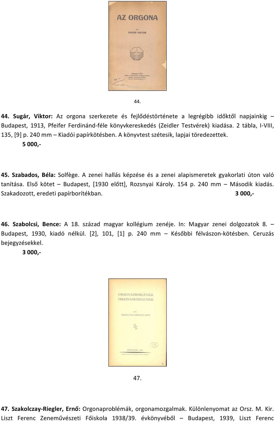 A zenei hallás képzése és a zenei alapismeretek gyakorlati úton való tanítása. Első kötet Budapest, [1930 előtt], Rozsnyai Károly. 154 p. 240 mm Második kiadás. Szakadozott, eredeti papírborítékban.