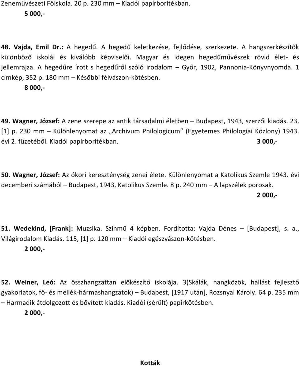 8 000,- 49. Wagner, József: A zene szerepe az antik társadalmi életben Budapest, 1943, szerzői kiadás. 23, [1] p. 230 mm Különlenyomat az Archivum Philologicum (Egyetemes Philologiai Közlony) 1943.