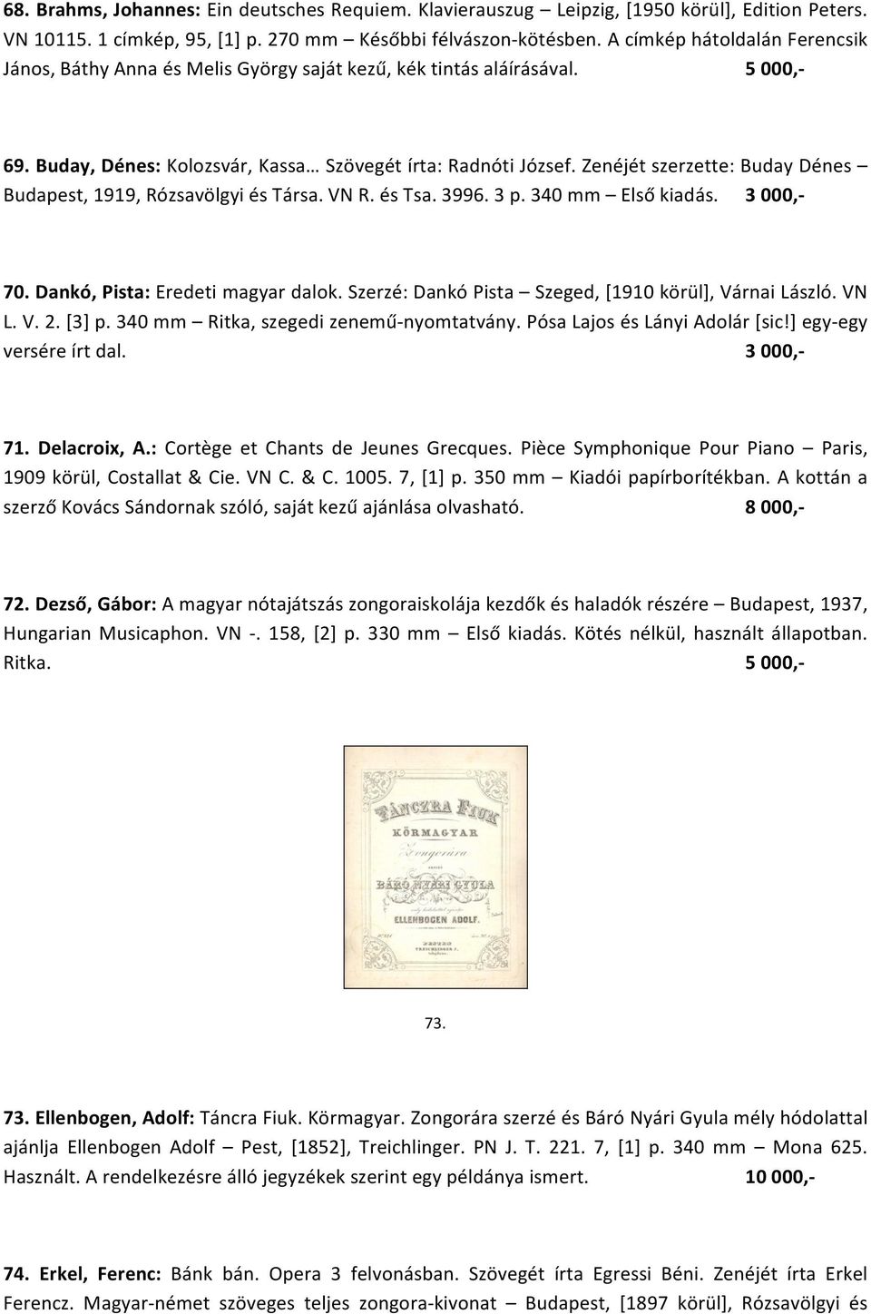 Zenéjét szerzette: Buday Dénes Budapest, 1919, Rózsavölgyi és Társa. VN R. és Tsa. 3996. 3 p. 340 mm Első kiadás. 3 000,- 70. Dankó, Pista: Eredeti magyar dalok.