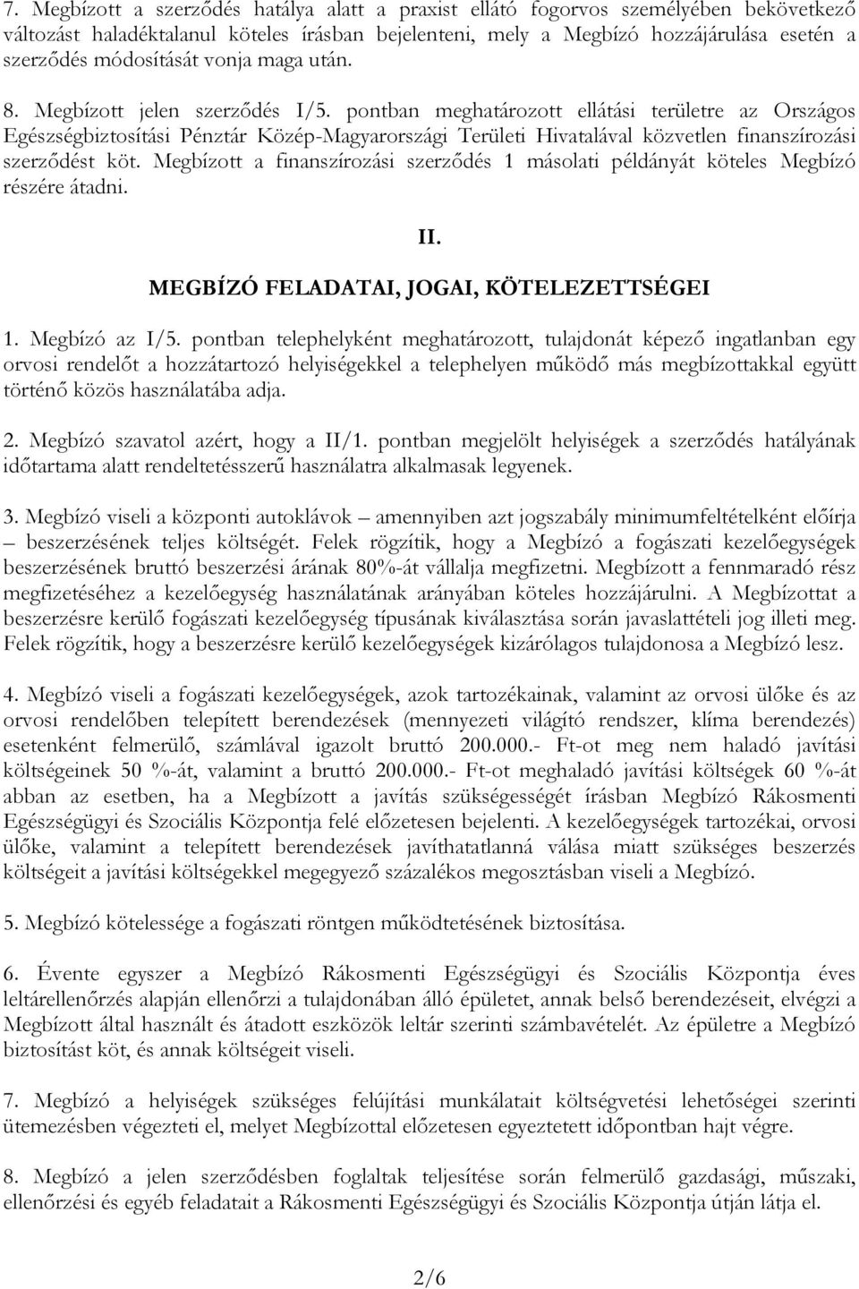 pontban meghatározott ellátási területre az Országos Egészségbiztosítási Pénztár Közép-Magyarországi Területi Hivatalával közvetlen finanszírozási szerződést köt.