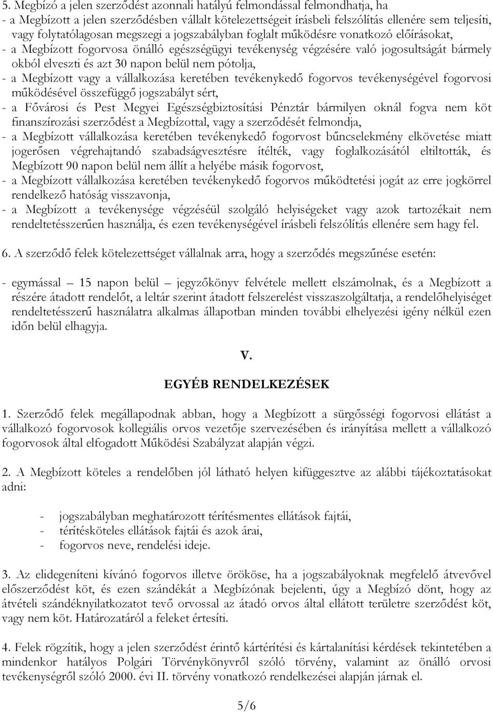 napon belül nem pótolja, - a Megbízott vagy a vállalkozása keretében tevékenykedő fogorvos tevékenységével fogorvosi működésével összefüggő jogszabályt sért, - a Fővárosi és Pest Megyei