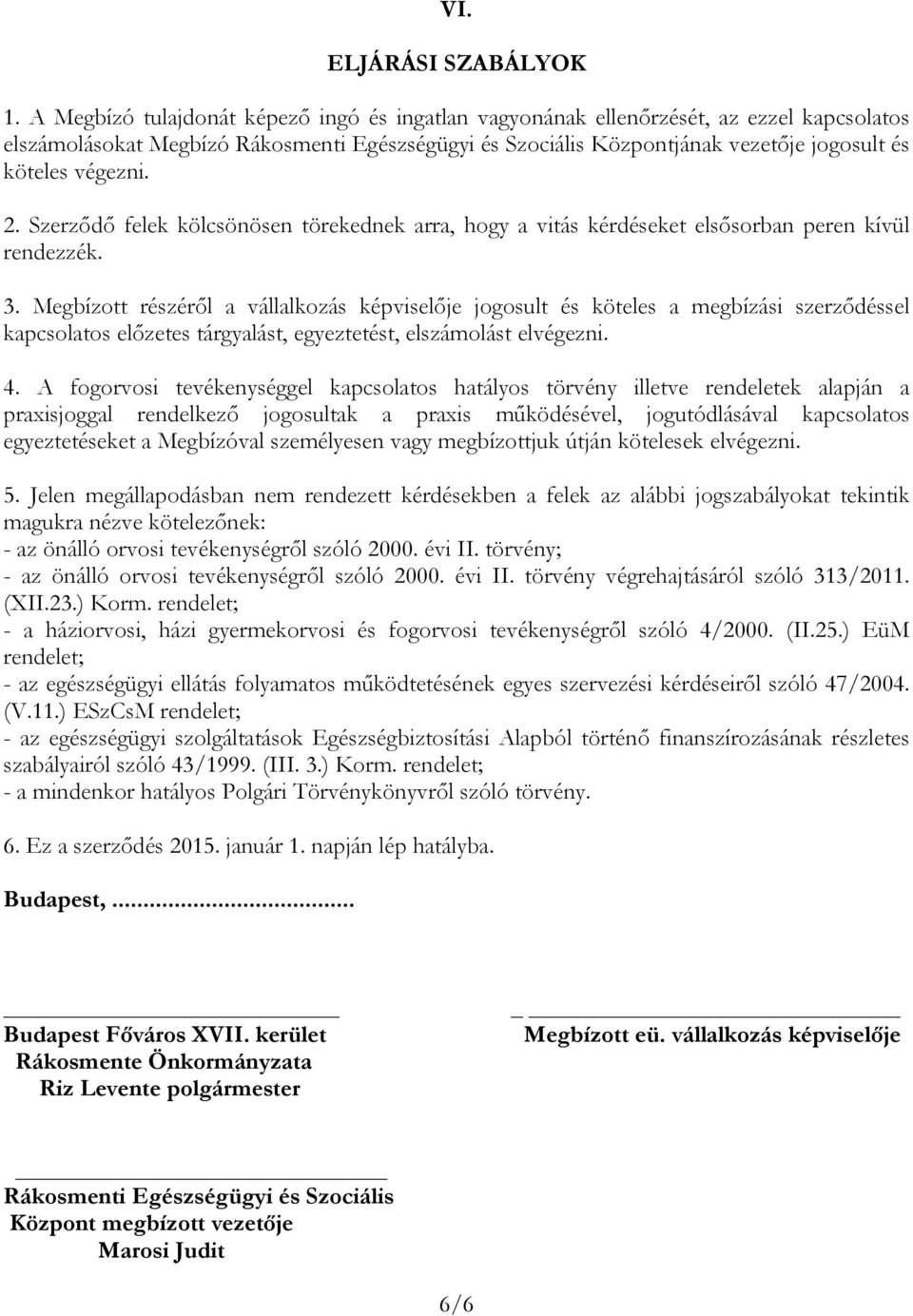 végezni. 2. Szerződő felek kölcsönösen törekednek arra, hogy a vitás kérdéseket elsősorban peren kívül rendezzék. 3.