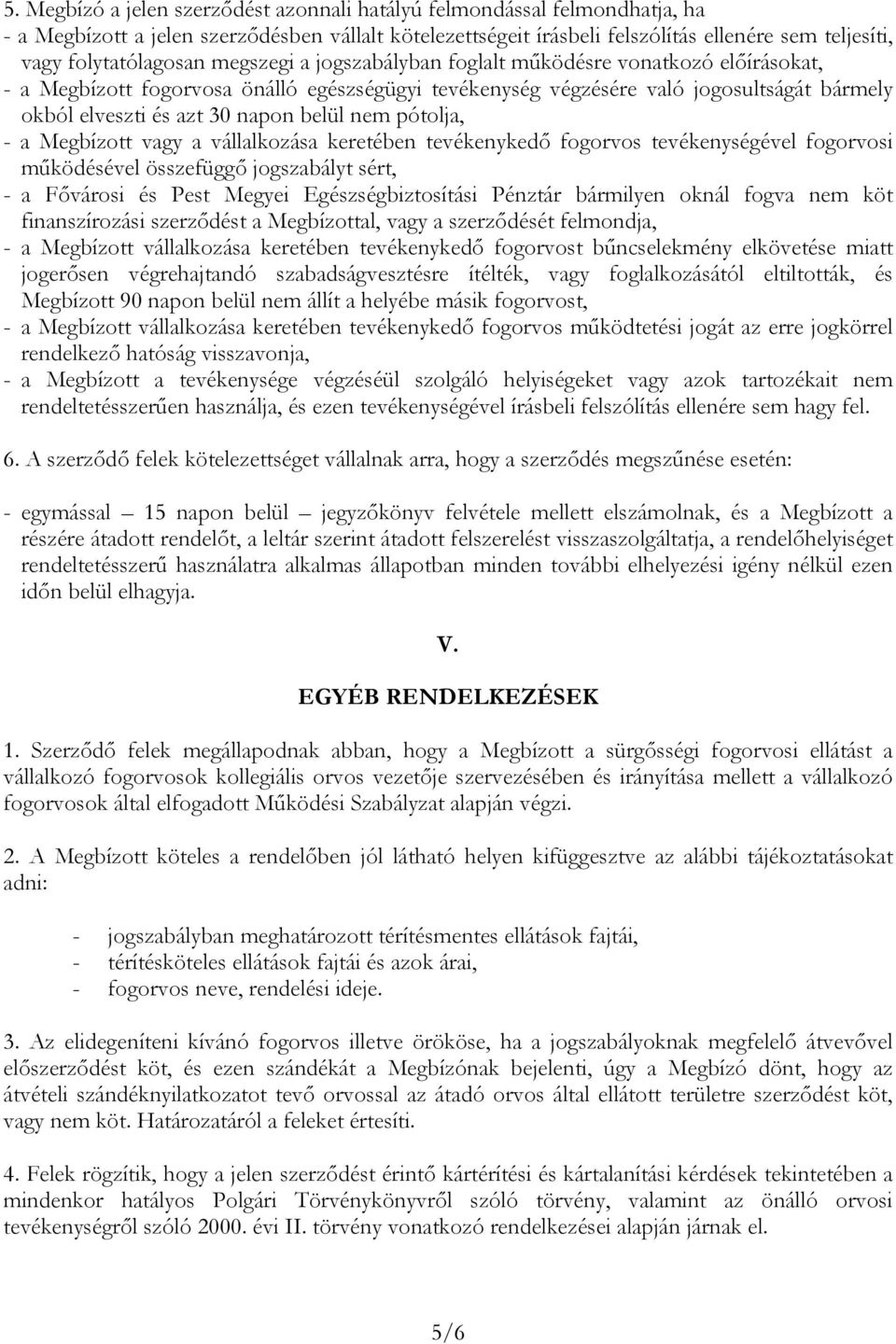 napon belül nem pótolja, - a Megbízott vagy a vállalkozása keretében tevékenykedő fogorvos tevékenységével fogorvosi működésével összefüggő jogszabályt sért, - a Fővárosi és Pest Megyei