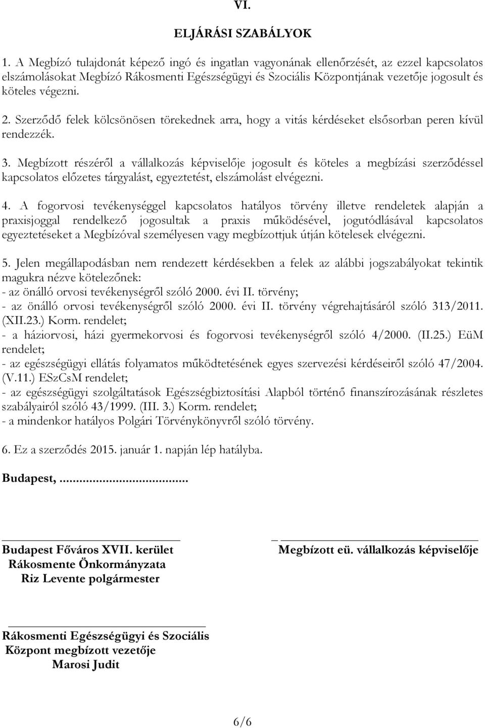 végezni. 2. Szerződő felek kölcsönösen törekednek arra, hogy a vitás kérdéseket elsősorban peren kívül rendezzék. 3.