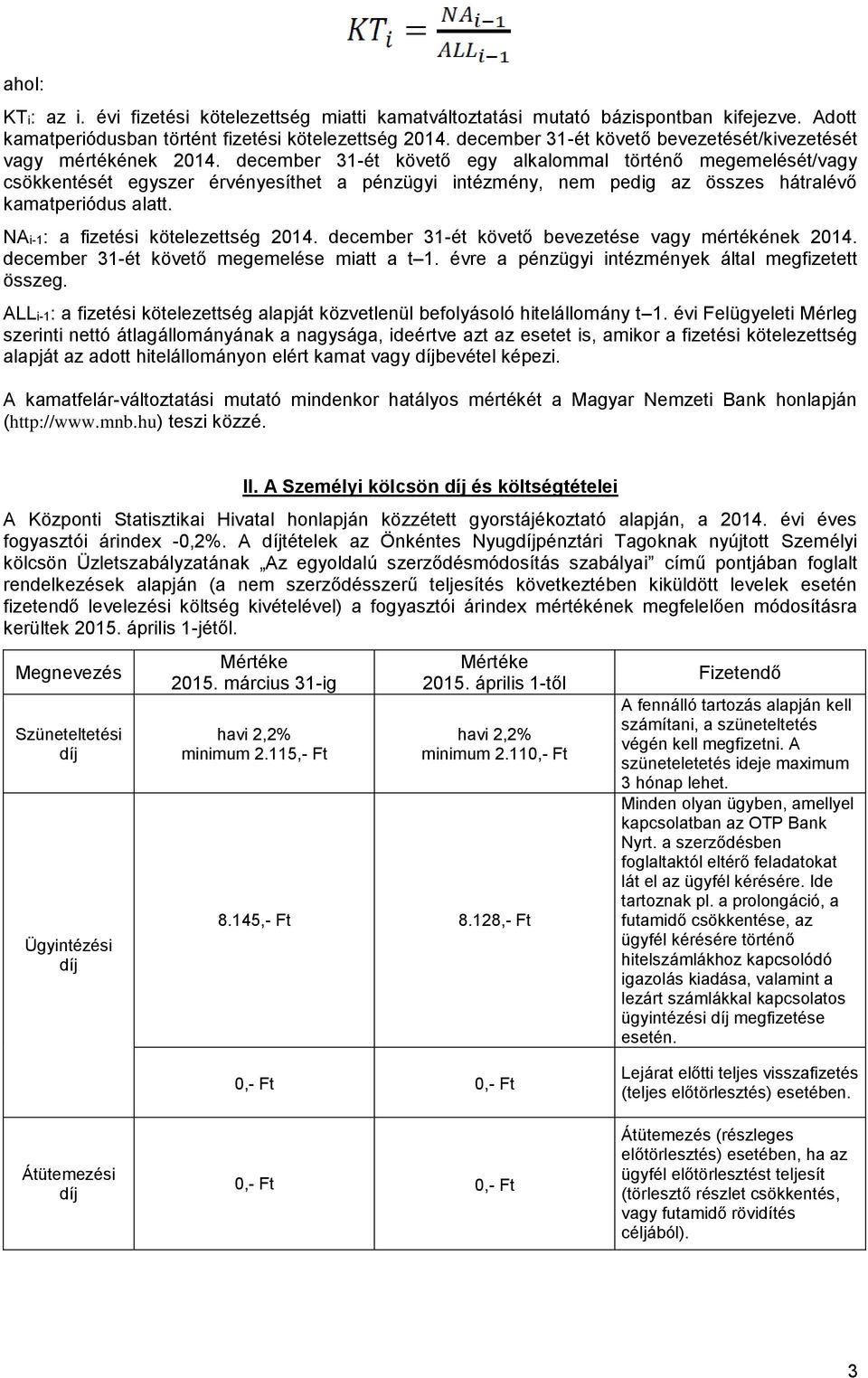 december 31-ét követő egy alkalommal történő megemelését/vagy csökkentését egyszer érvényesíthet a pénzügyi intézmény, nem pedig az összes hátralévő kamatperiódus alatt.