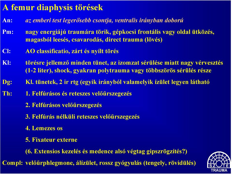 polytrauma vagy többszörös sérülés része Kl. tünetek, 2 ir rtg (egyik irányból valamelyik ízület legyen látható 1. Felfúrásos és reteszes velőűrszegezés 2. Felfúrásos velőűrszegezés 3.