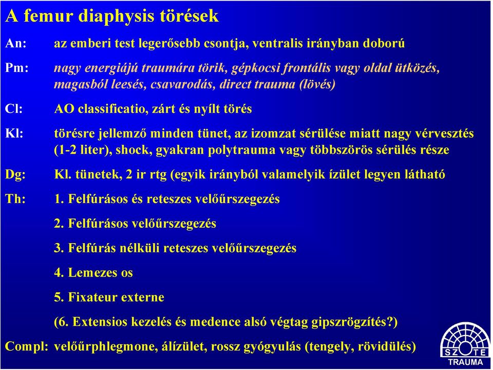polytrauma vagy többszörös sérülés része Kl. tünetek, 2 ir rtg (egyik irányból valamelyik ízület legyen látható 1. Felfúrásos és reteszes velőűrszegezés 2. Felfúrásos velőűrszegezés 3.