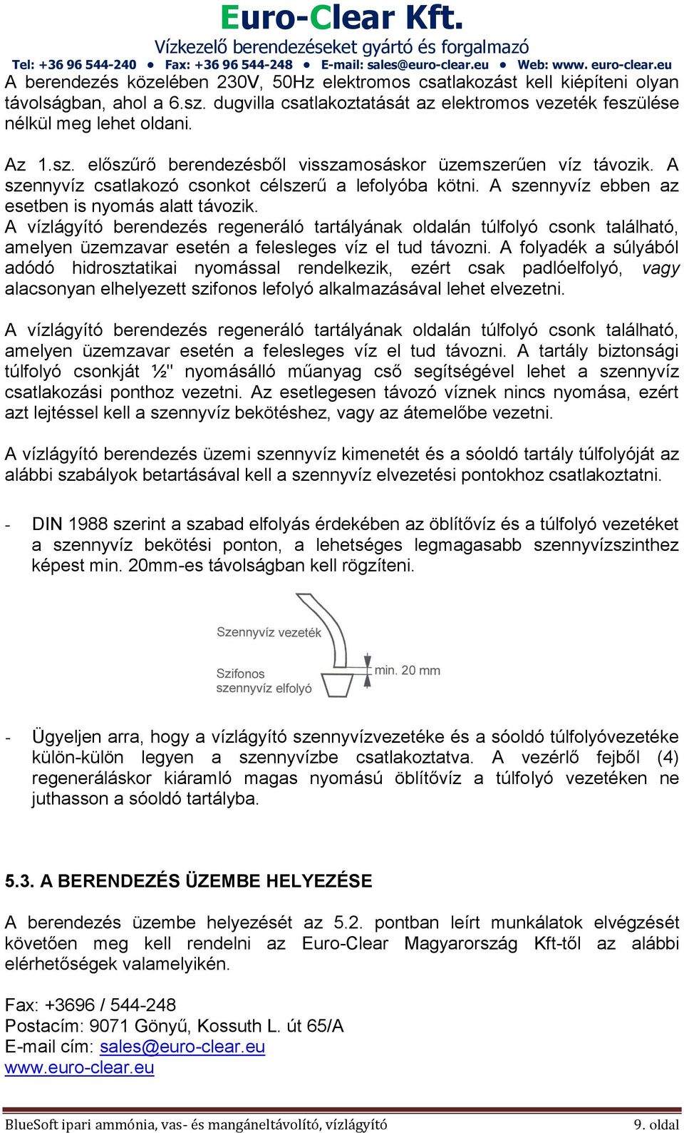 A vízlágyító berendezés regeneráló tartályának oldalán túlfolyó csonk található, amelyen üzemzavar esetén a felesleges víz el tud távozni.