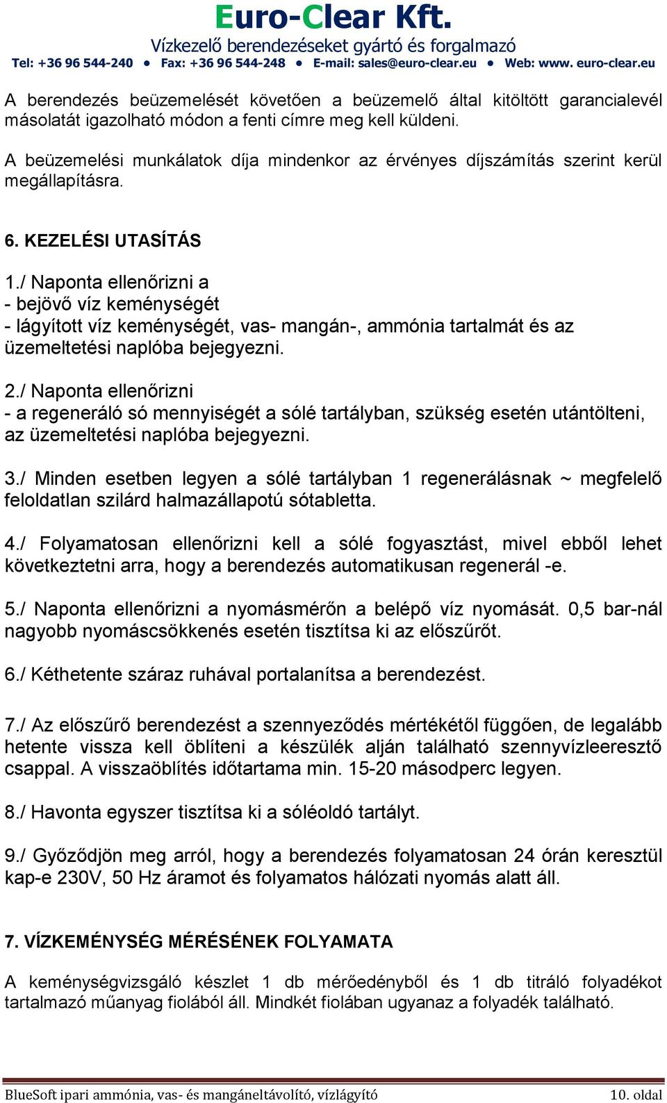 / Naponta ellenőrizni a - bejövő víz keménységét - lágyított víz keménységét, vas- mangán-, ammónia tartalmát és az üzemeltetési naplóba bejegyezni. 2.