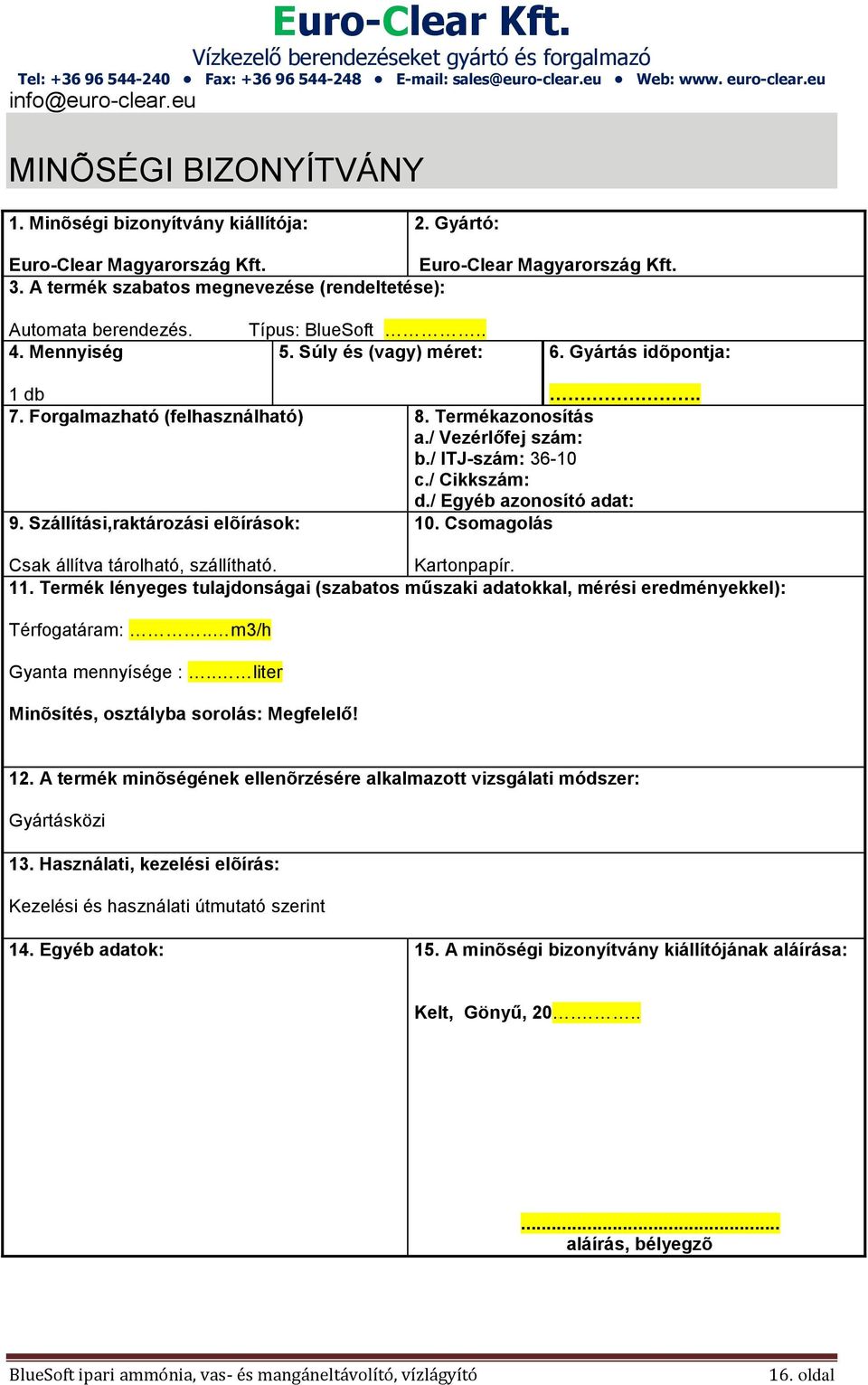 / Vezérlőfej szám: b./ ITJ-szám: 36-10 c./ Cikkszám: d./ Egyéb azonosító adat: 9. Szállítási,raktározási elõírások: 10. Csomagolás Csak állítva tárolható, szállítható. Kartonpapír. 11.