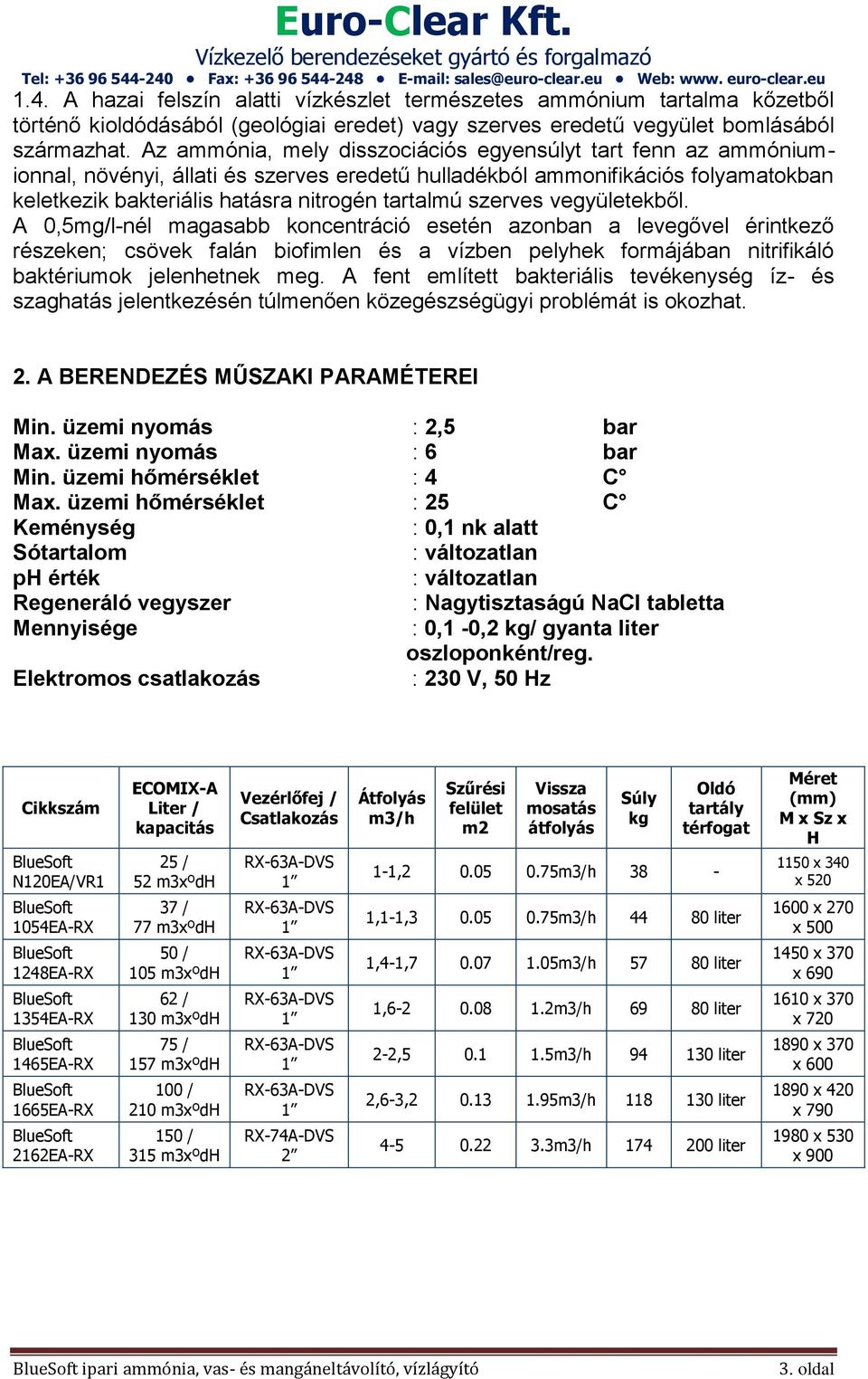 szerves vegyületekből. A 0,5mg/l-nél magasabb koncentráció esetén azonban a levegővel érintkező részeken; csövek falán biofimlen és a vízben pelyhek formájában nitrifikáló baktériumok jelenhetnek meg.
